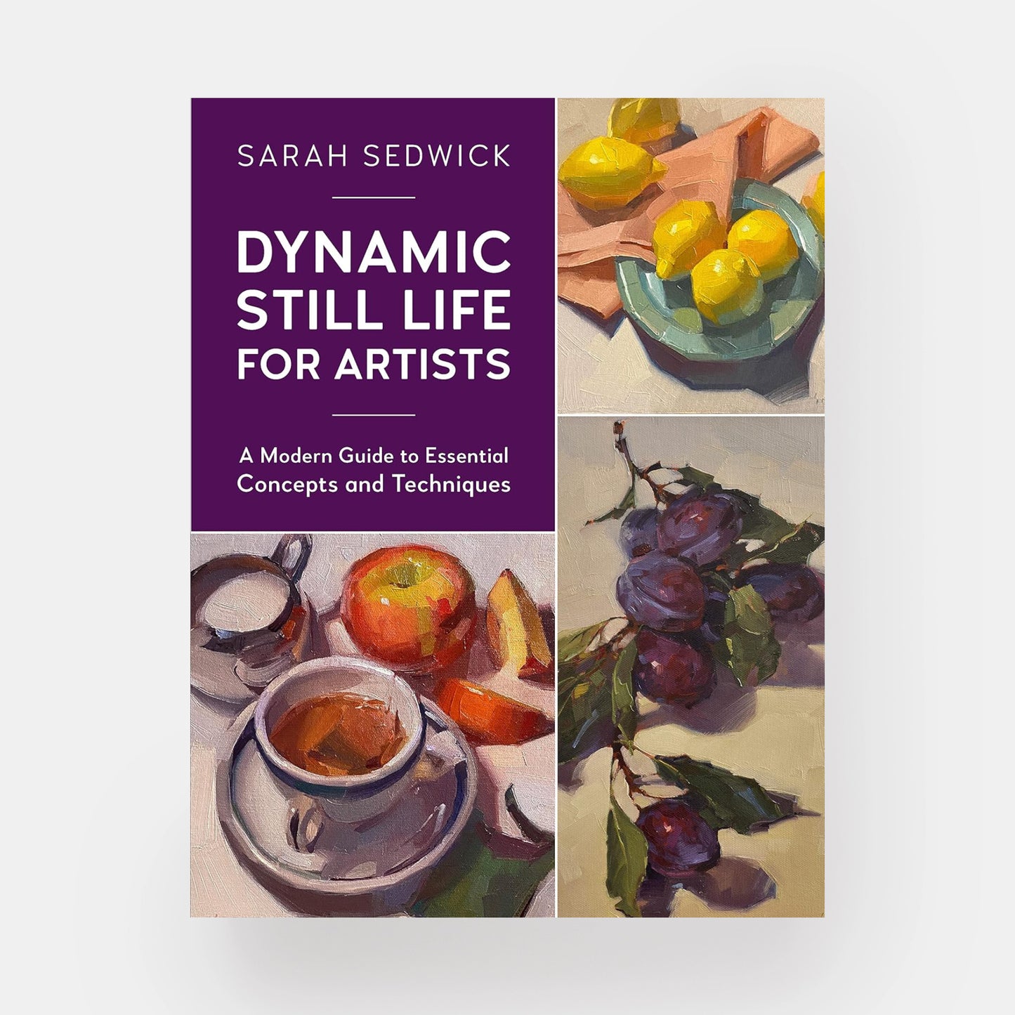 Dynamic Still Life for Artists: A Modern Guide to Essential Concepts and Techniques