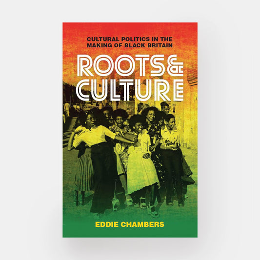 Roots & Culture: Cultural Politics in the Making of Black Britain