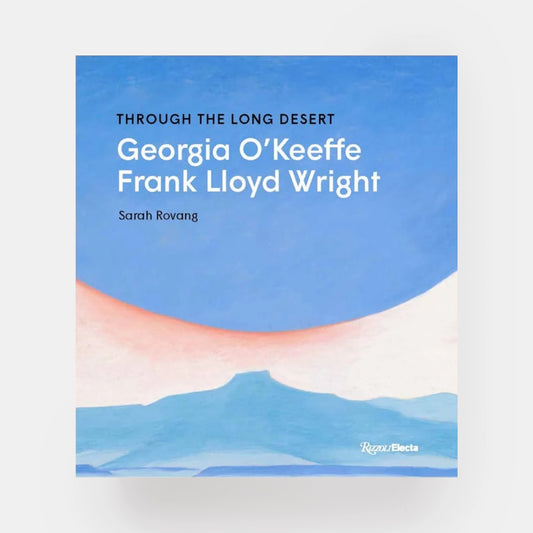 Through the Long Desert: Georgia O'Keeffe and Frank Lloyd Wright